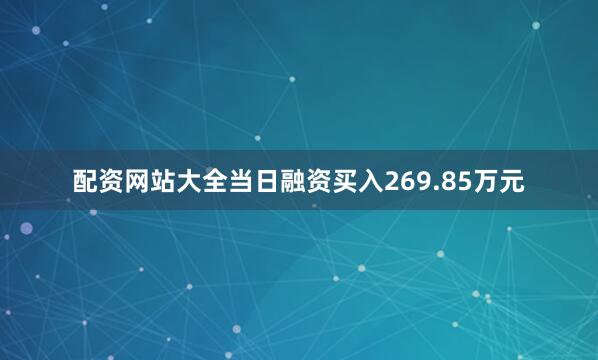 配资网站大全当日融资买入269.85万元