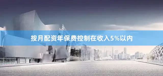 按月配资年保费控制在收入5%以内